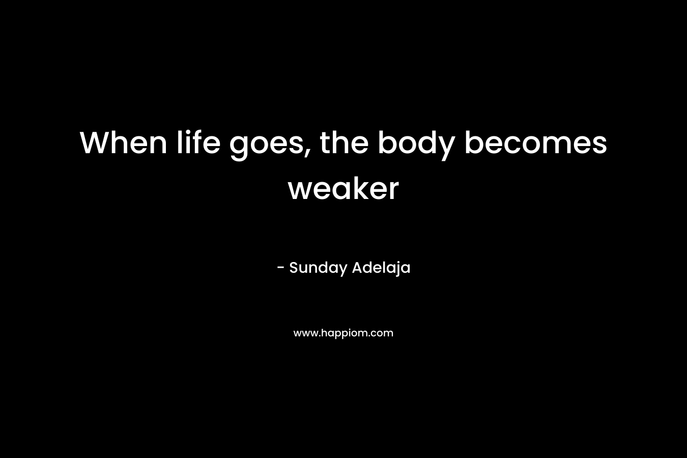 When life goes, the body becomes weaker