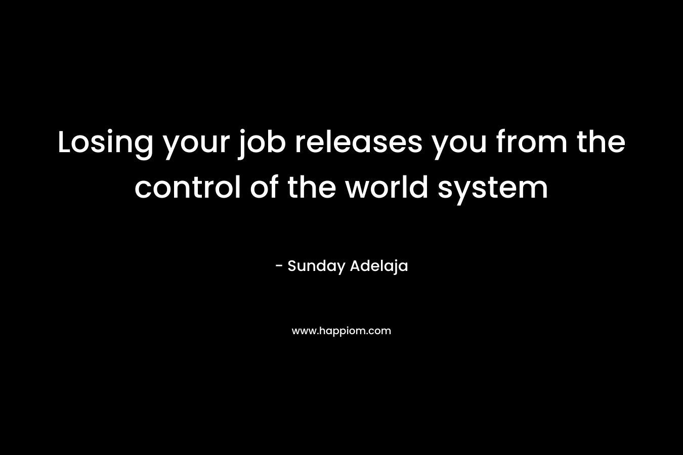 Losing your job releases you from the control of the world system