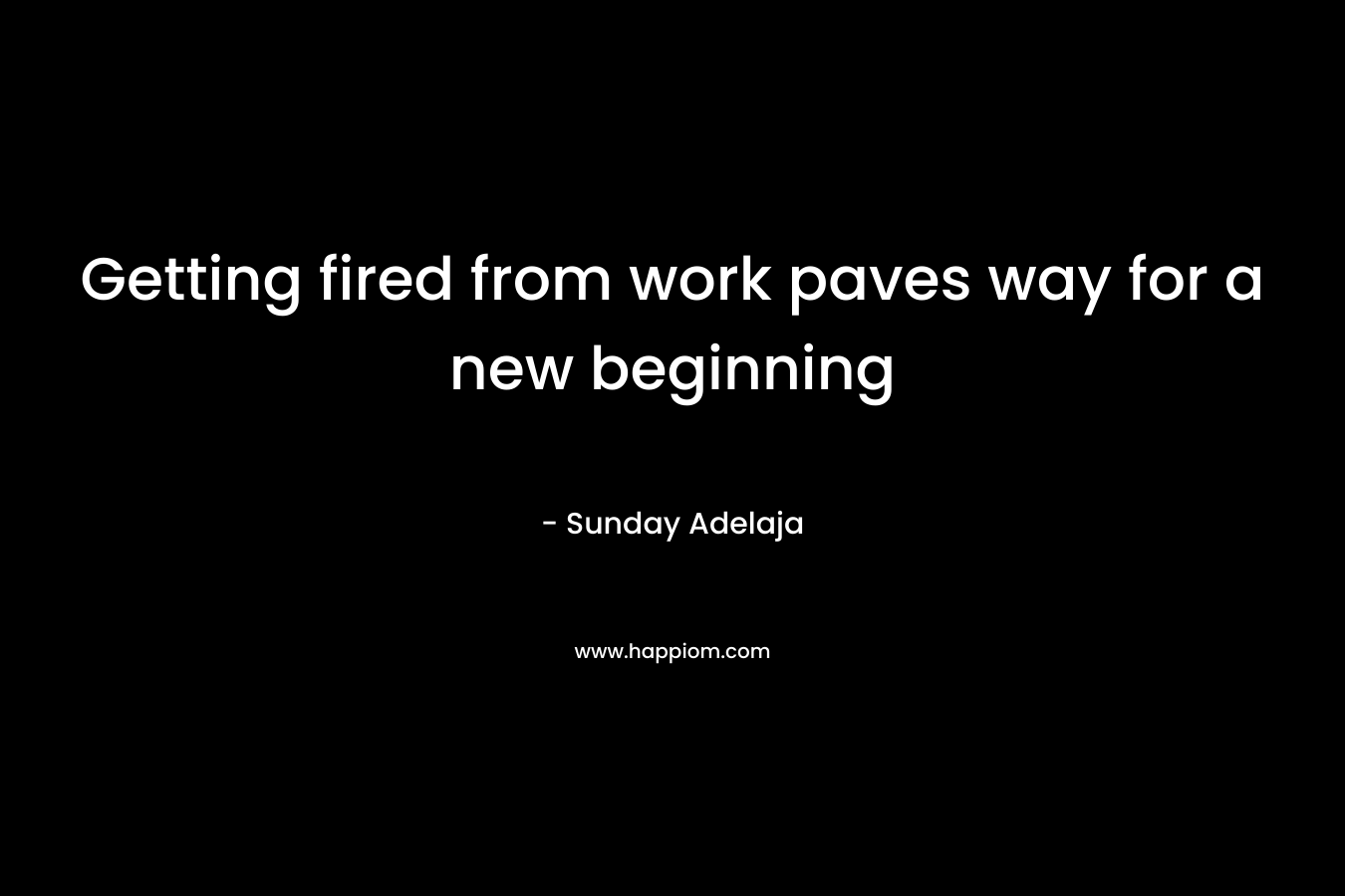 Getting fired from work paves way for a new beginning