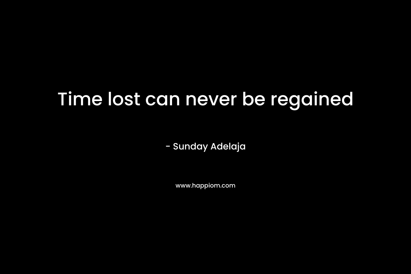 Time lost can never be regained