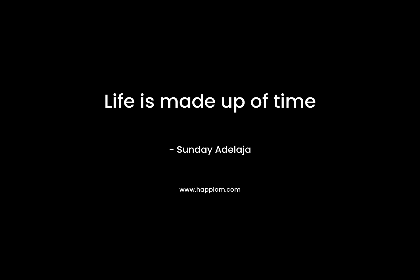 Life is made up of time