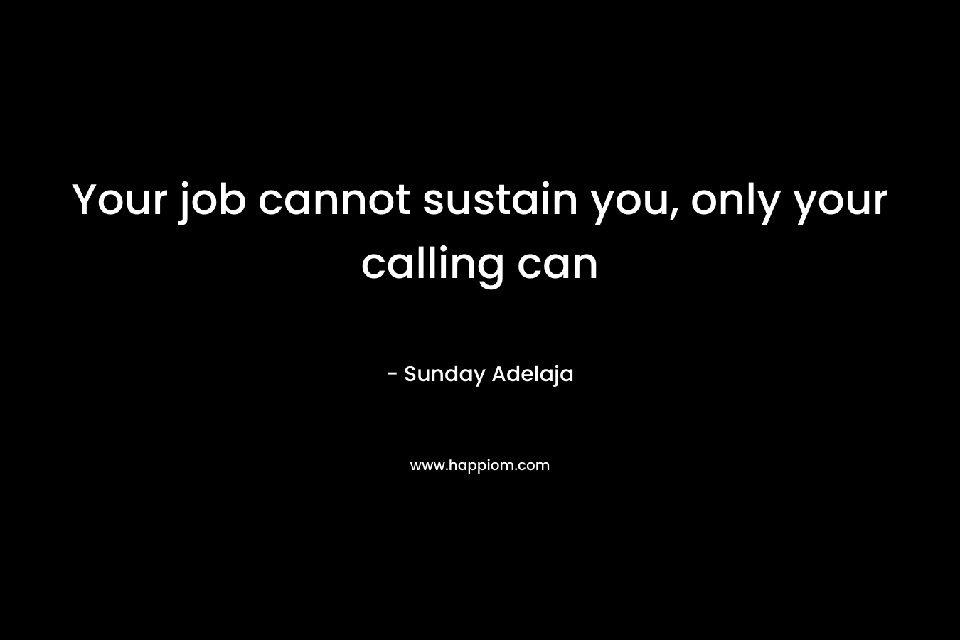 Your job cannot sustain you, only your calling can