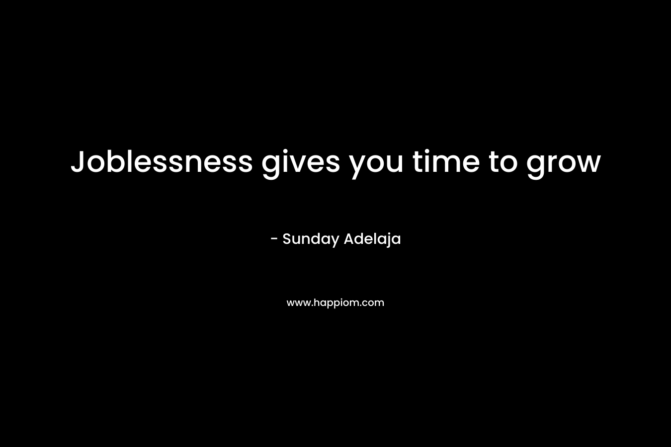 Joblessness gives you time to grow