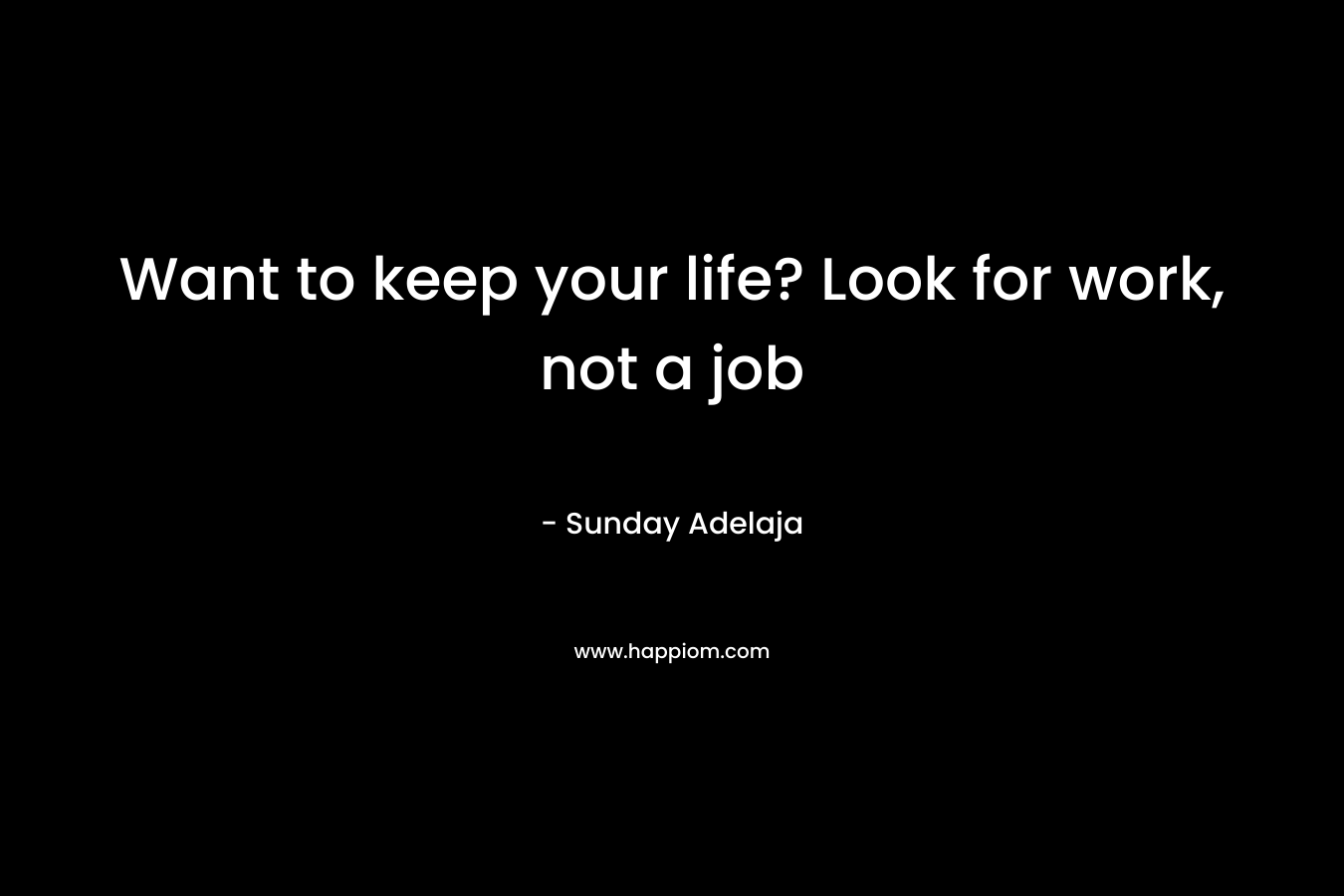 Want to keep your life? Look for work, not a job