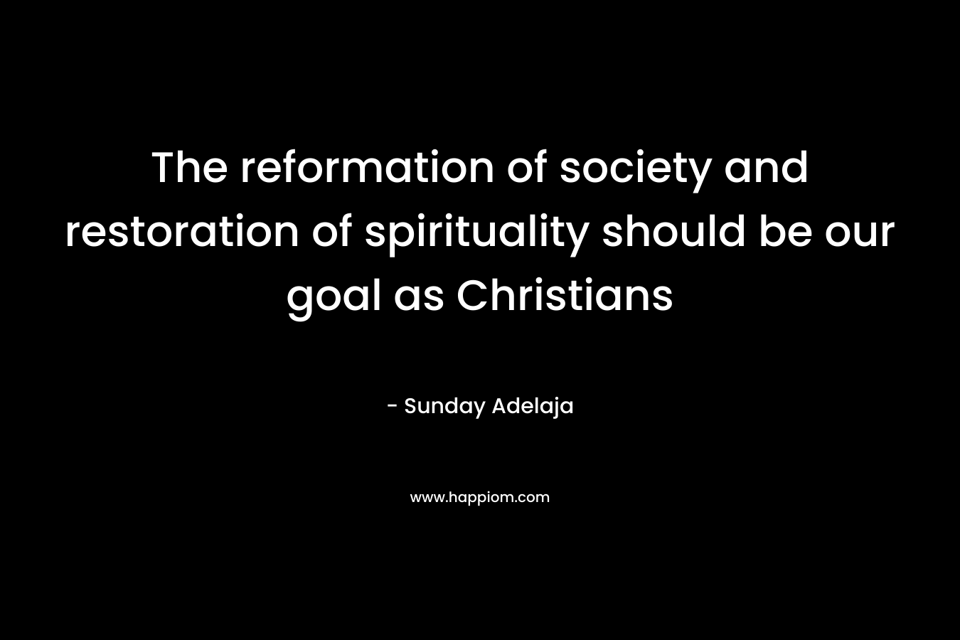 The reformation of society and restoration of spirituality should be our goal as Christians