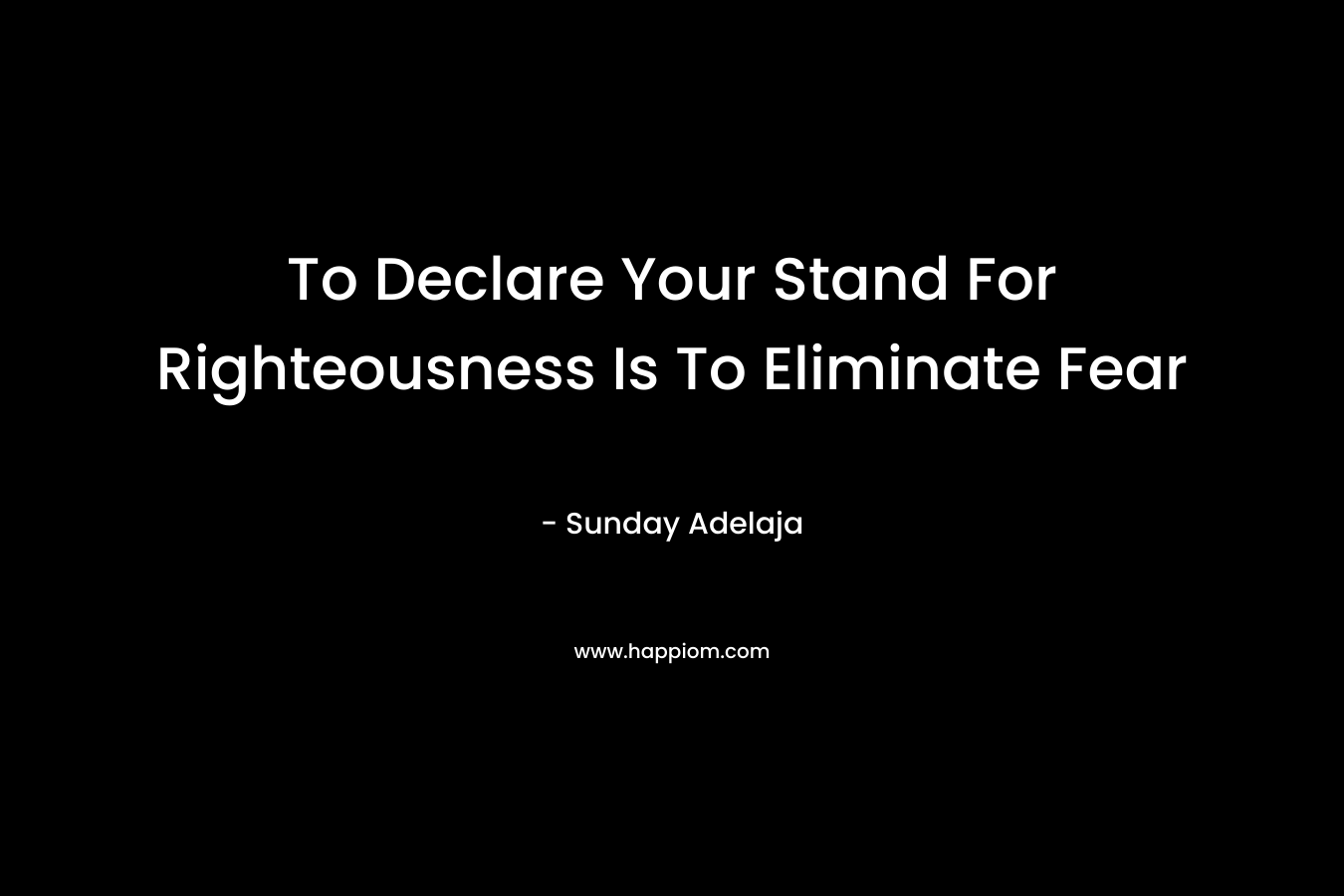To Declare Your Stand For Righteousness Is To Eliminate Fear