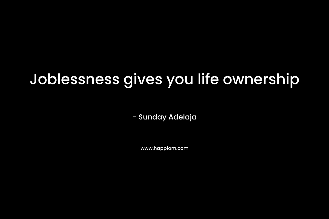 Joblessness gives you life ownership