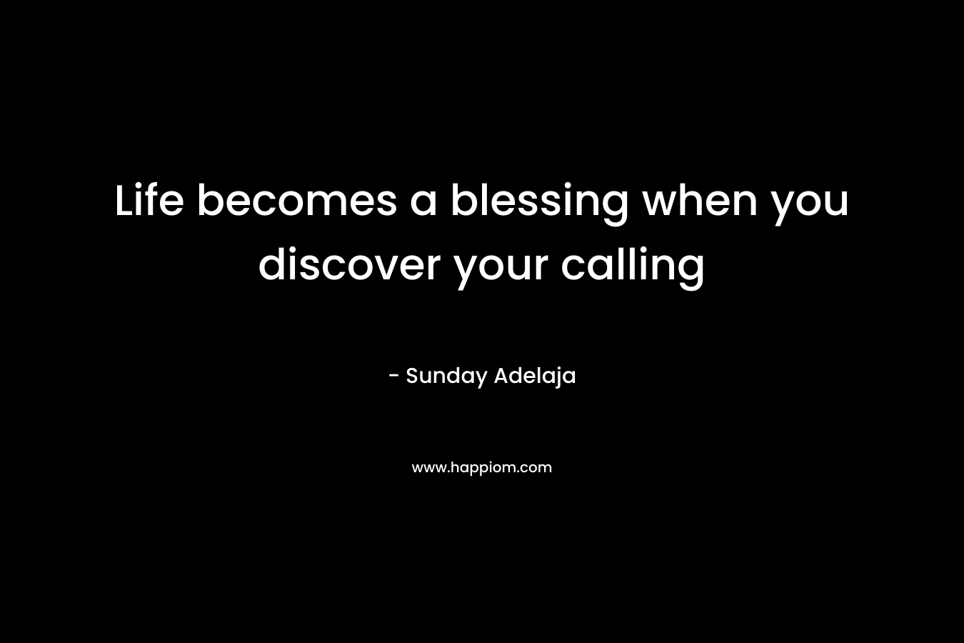 Life becomes a blessing when you discover your calling