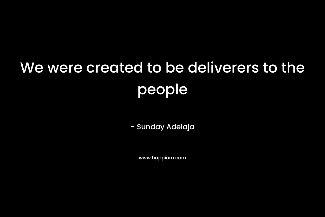 We were created to be deliverers to the people