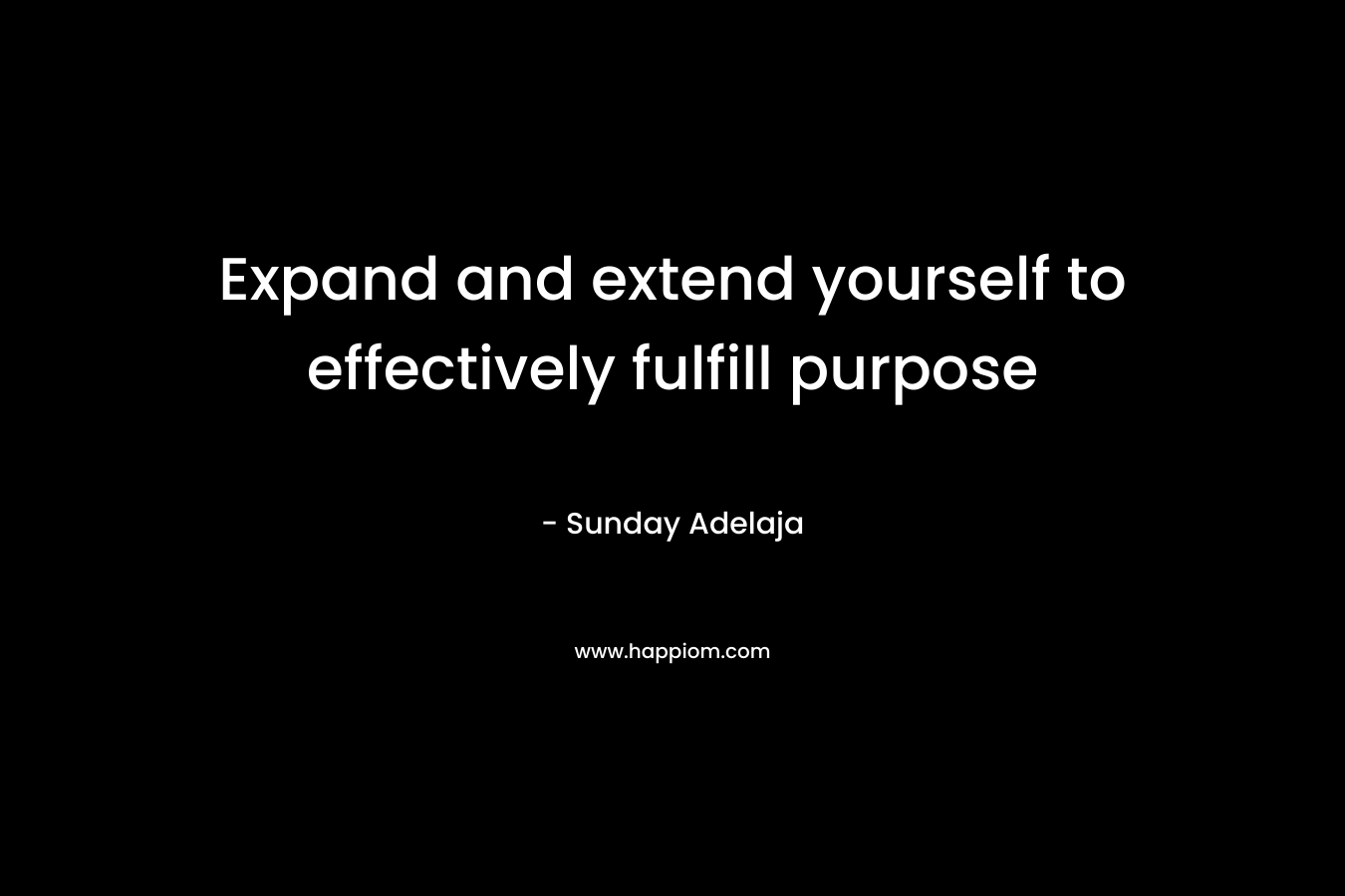 Expand and extend yourself to effectively fulfill purpose