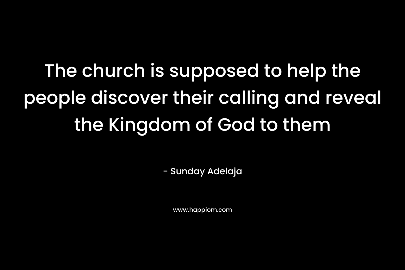 The church is supposed to help the people discover their calling and reveal the Kingdom of God to them