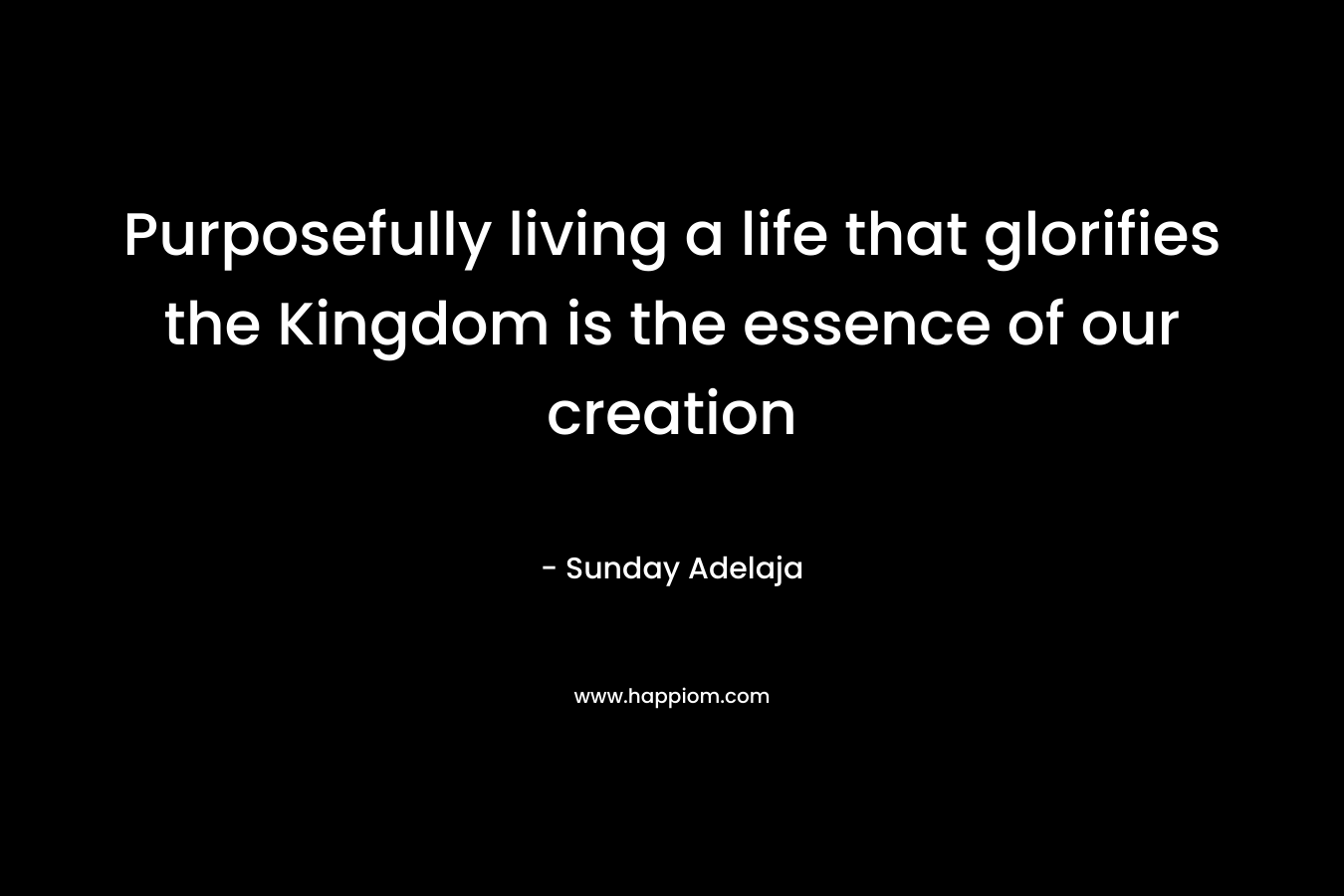 Purposefully living a life that glorifies the Kingdom is the essence of our creation