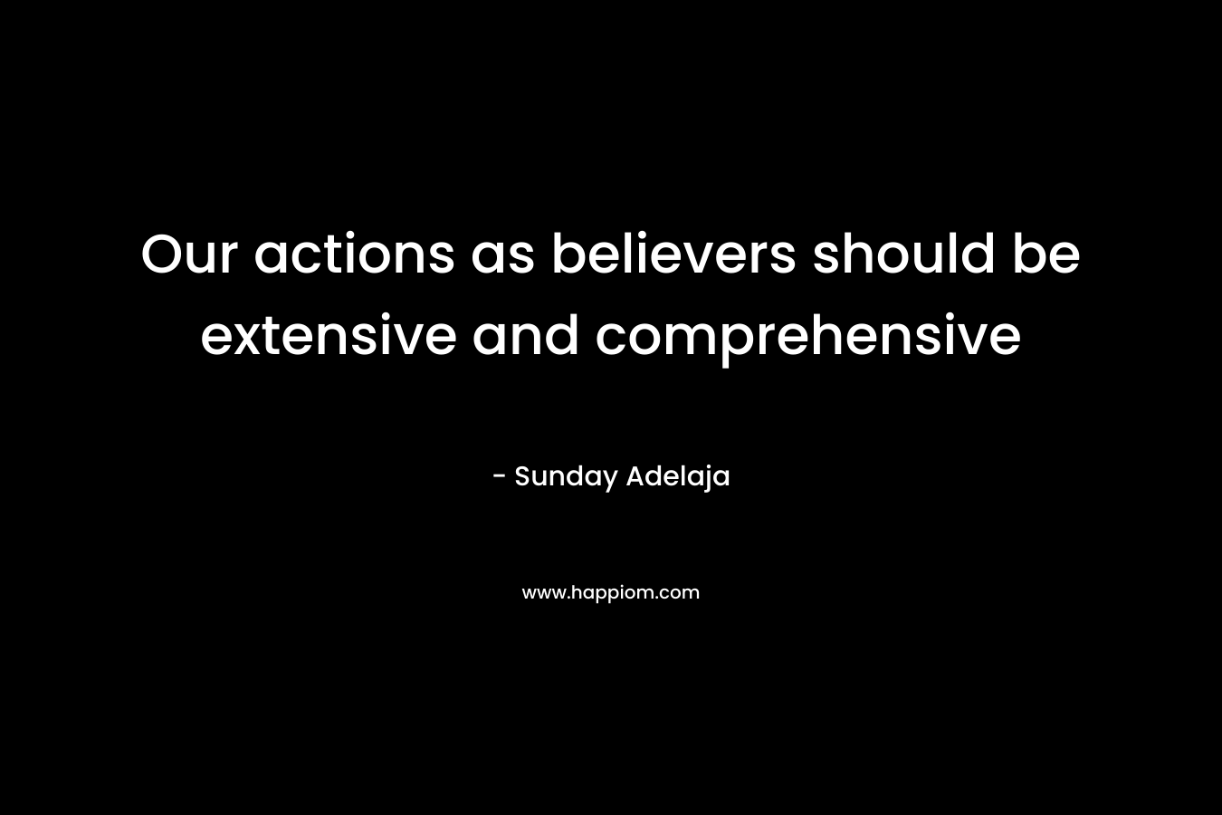 Our actions as believers should be extensive and comprehensive