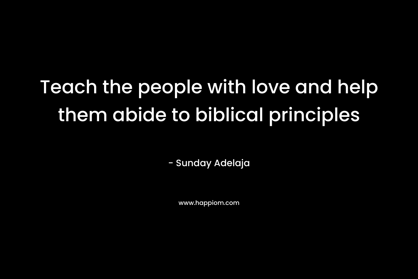 Teach the people with love and help them abide to biblical principles – Sunday Adelaja