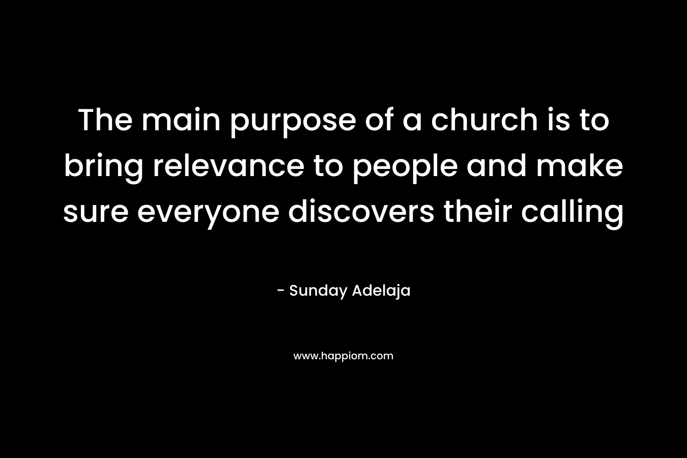 The main purpose of a church is to bring relevance to people and make sure everyone discovers their calling