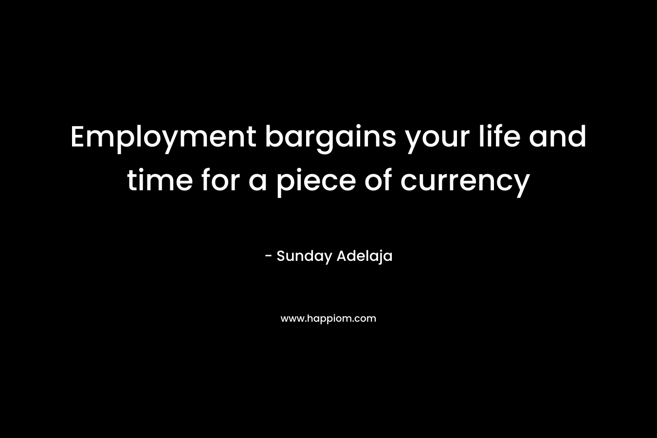 Employment bargains your life and time for a piece of currency