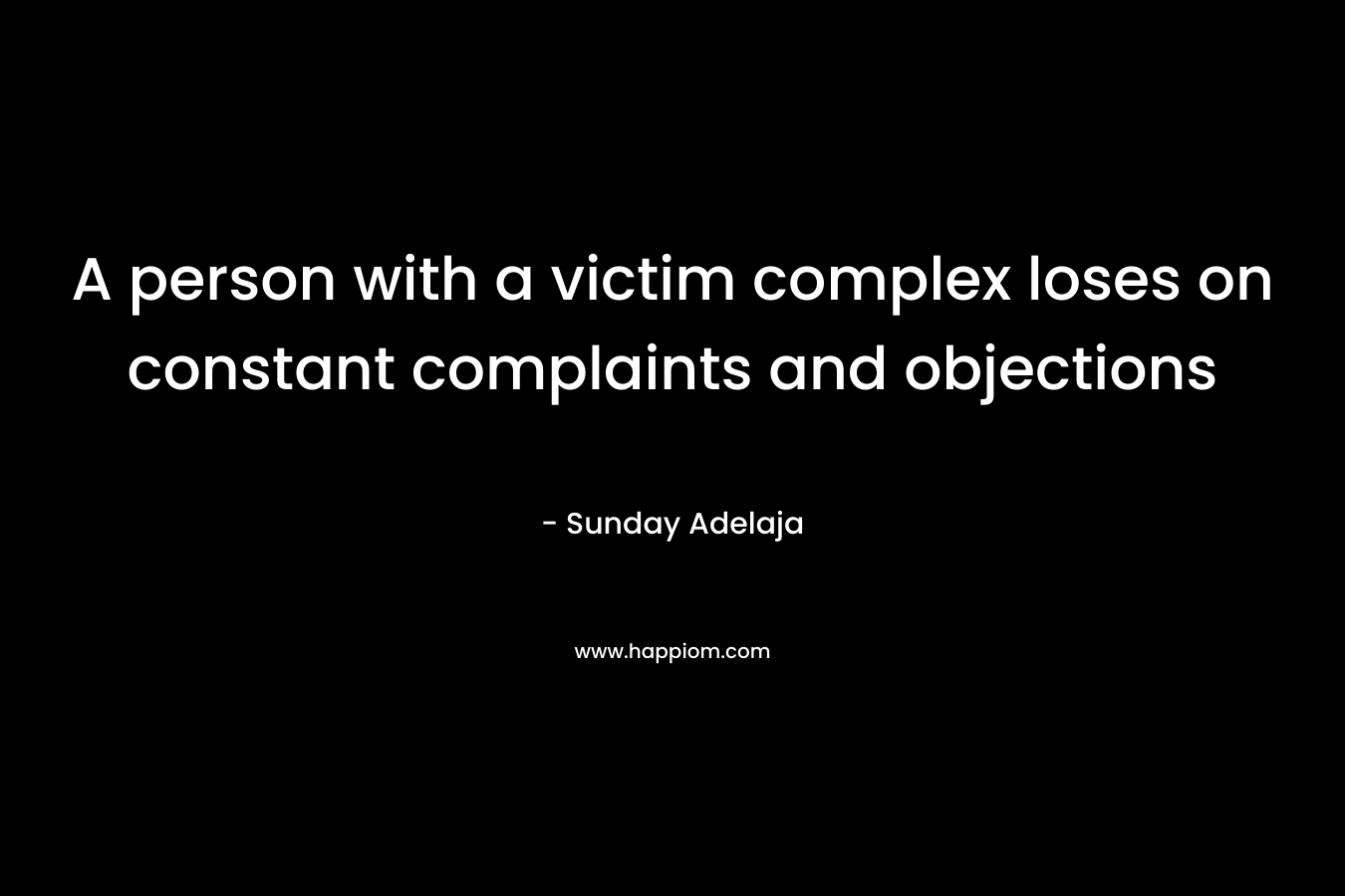 A person with a victim complex loses on constant complaints and objections