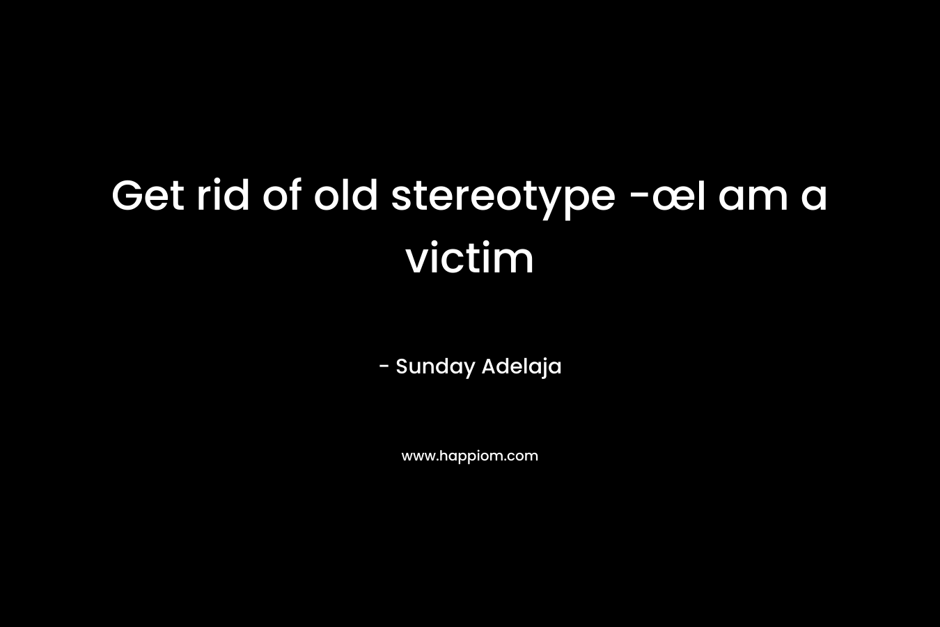 Get rid of old stereotype -œI am a victim – Sunday Adelaja