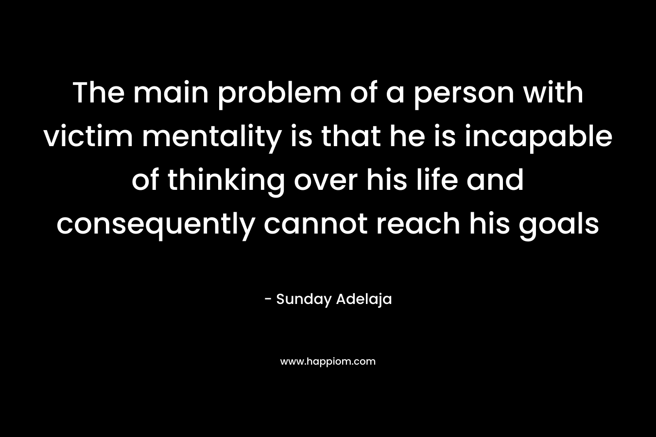 The main problem of a person with victim mentality is that he is incapable of thinking over his life and consequently cannot reach his goals