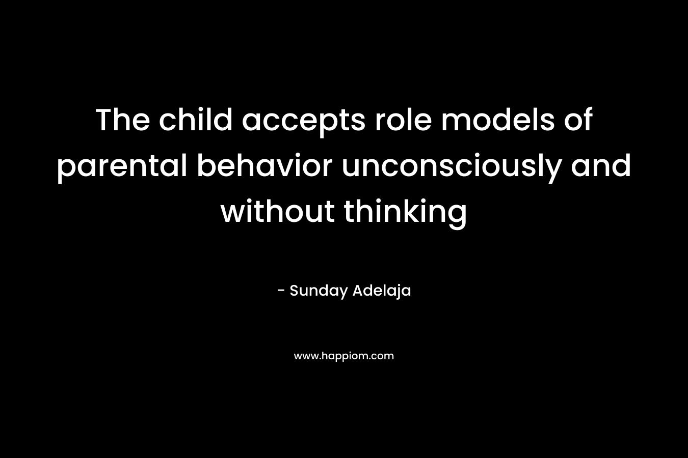 The child accepts role models of parental behavior unconsciously and without thinking