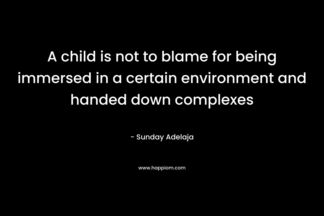 A child is not to blame for being immersed in a certain environment and handed down complexes – Sunday Adelaja