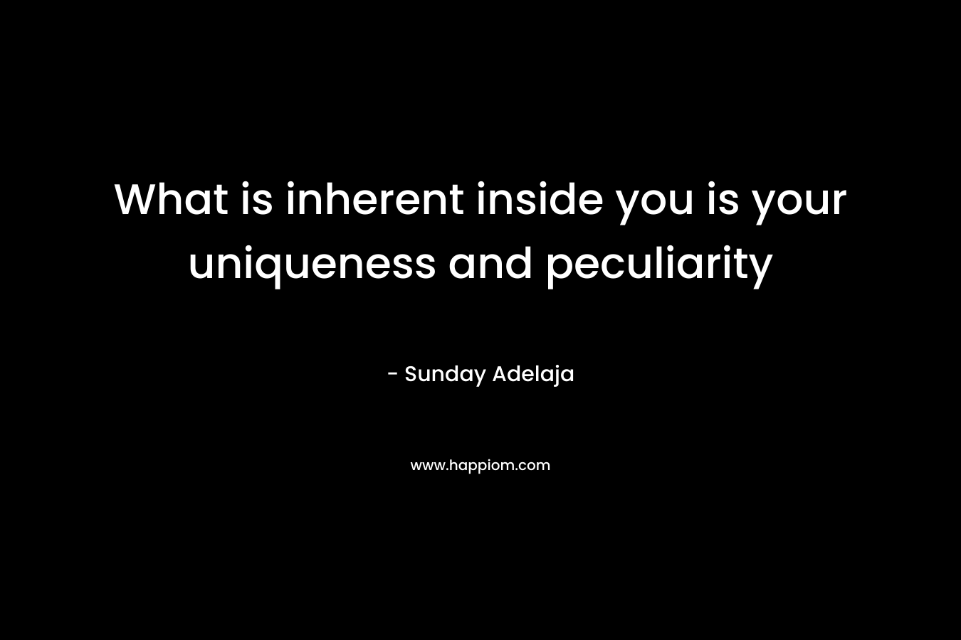 What is inherent inside you is your uniqueness and peculiarity