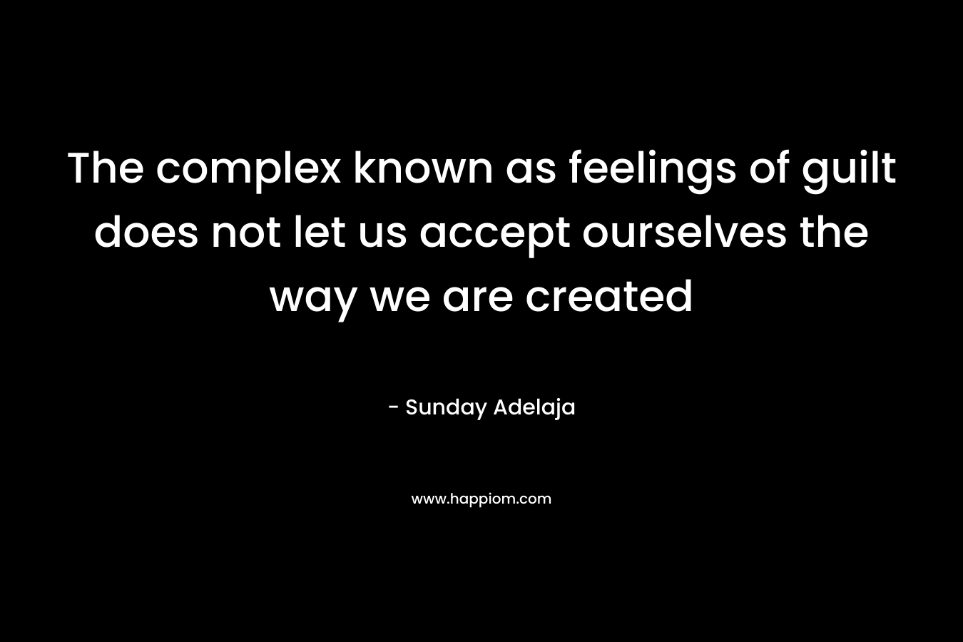 The complex known as feelings of guilt does not let us accept ourselves the way we are created