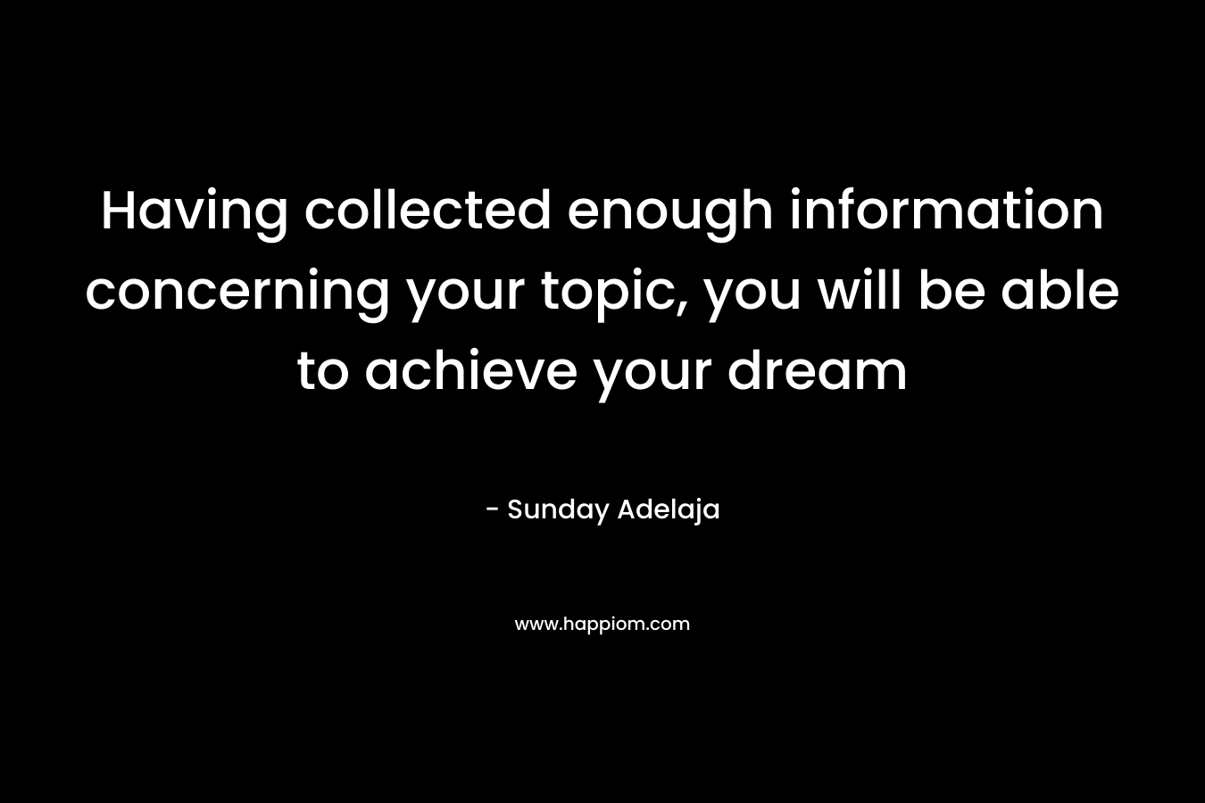 Having collected enough information concerning your topic, you will be able to achieve your dream – Sunday Adelaja
