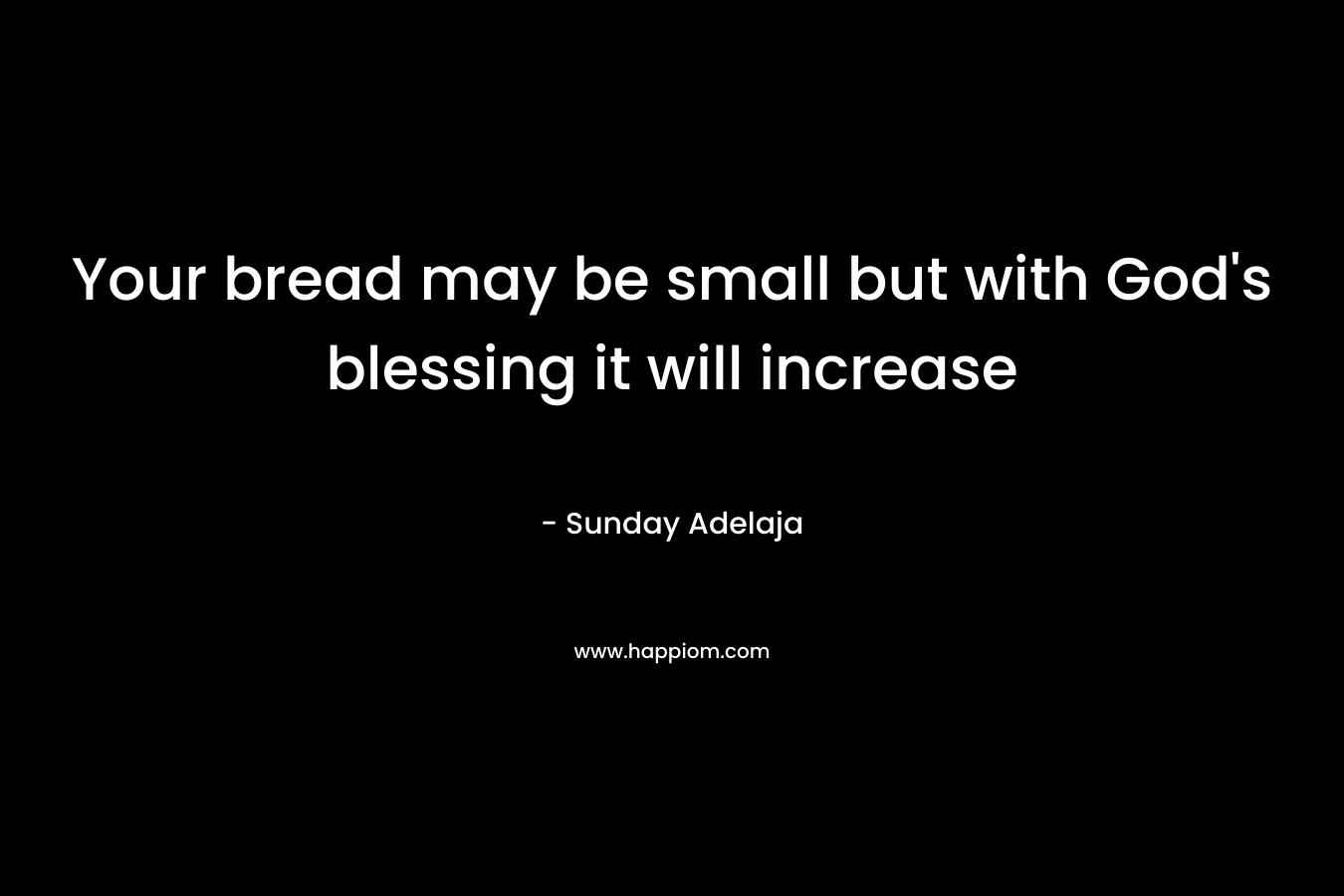 Your bread may be small but with God's blessing it will increase