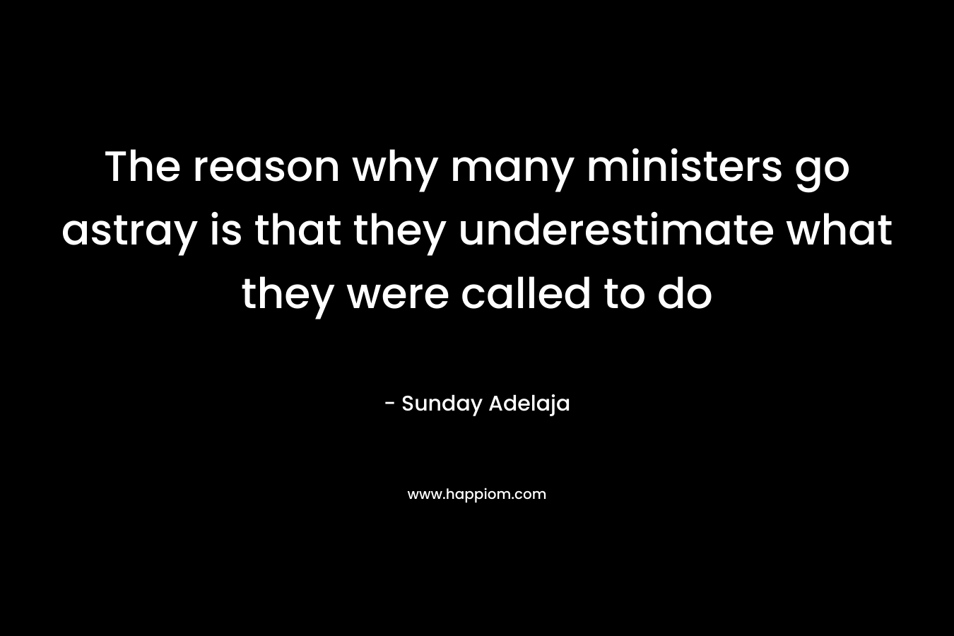 The reason why many ministers go astray is that they underestimate what they were called to do – Sunday Adelaja