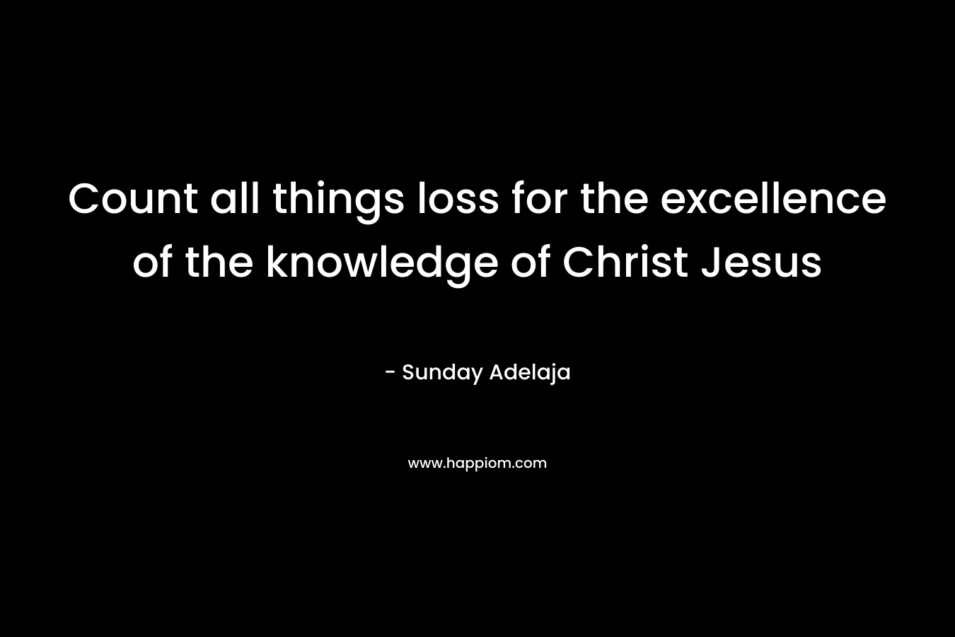 Count all things loss for the excellence of the knowledge of Christ Jesus
