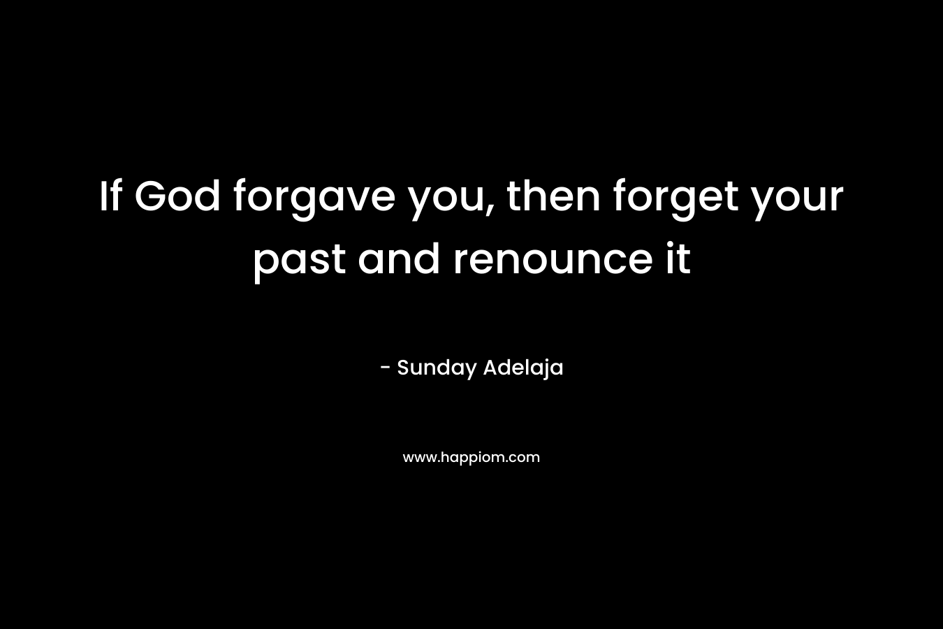 If God forgave you, then forget your past and renounce it