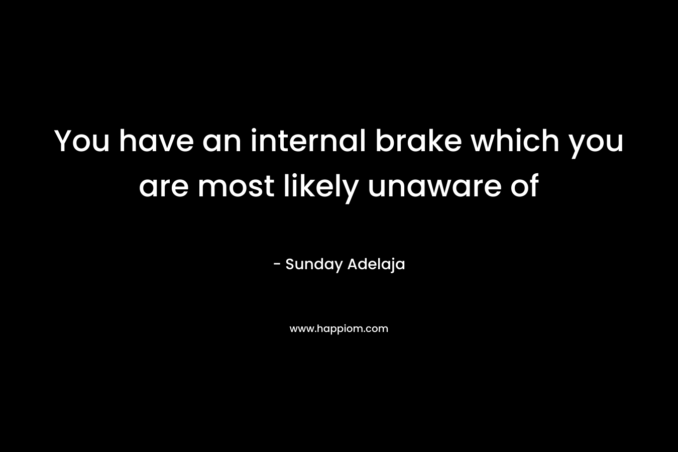 You have an internal brake which you are most likely unaware of – Sunday Adelaja