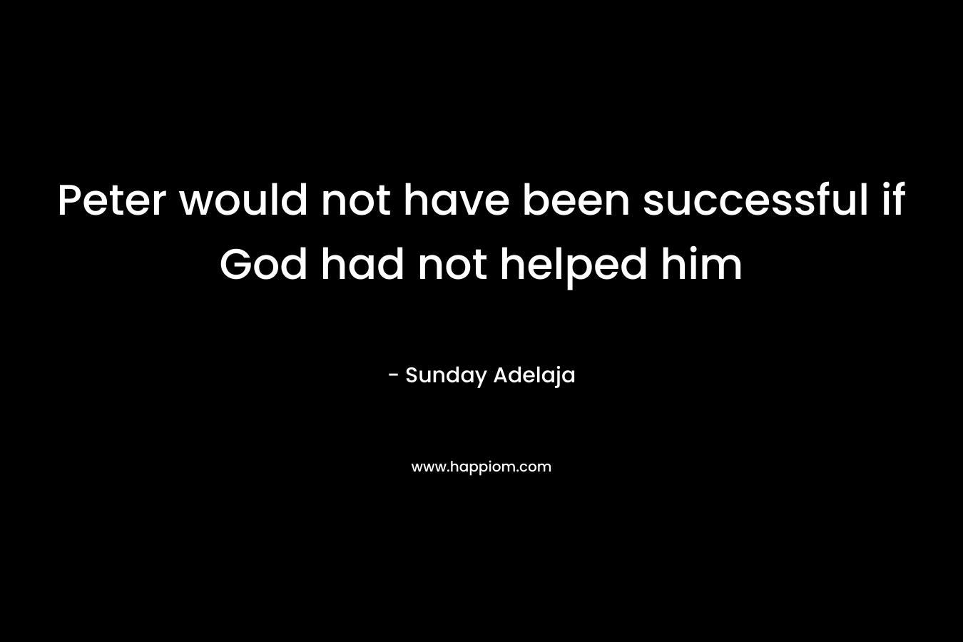 Peter would not have been successful if God had not helped him