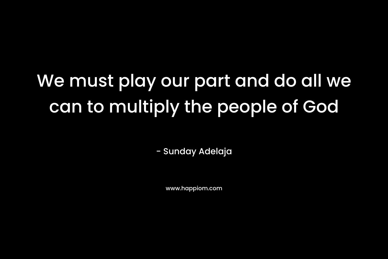 We must play our part and do all we can to multiply the people of God