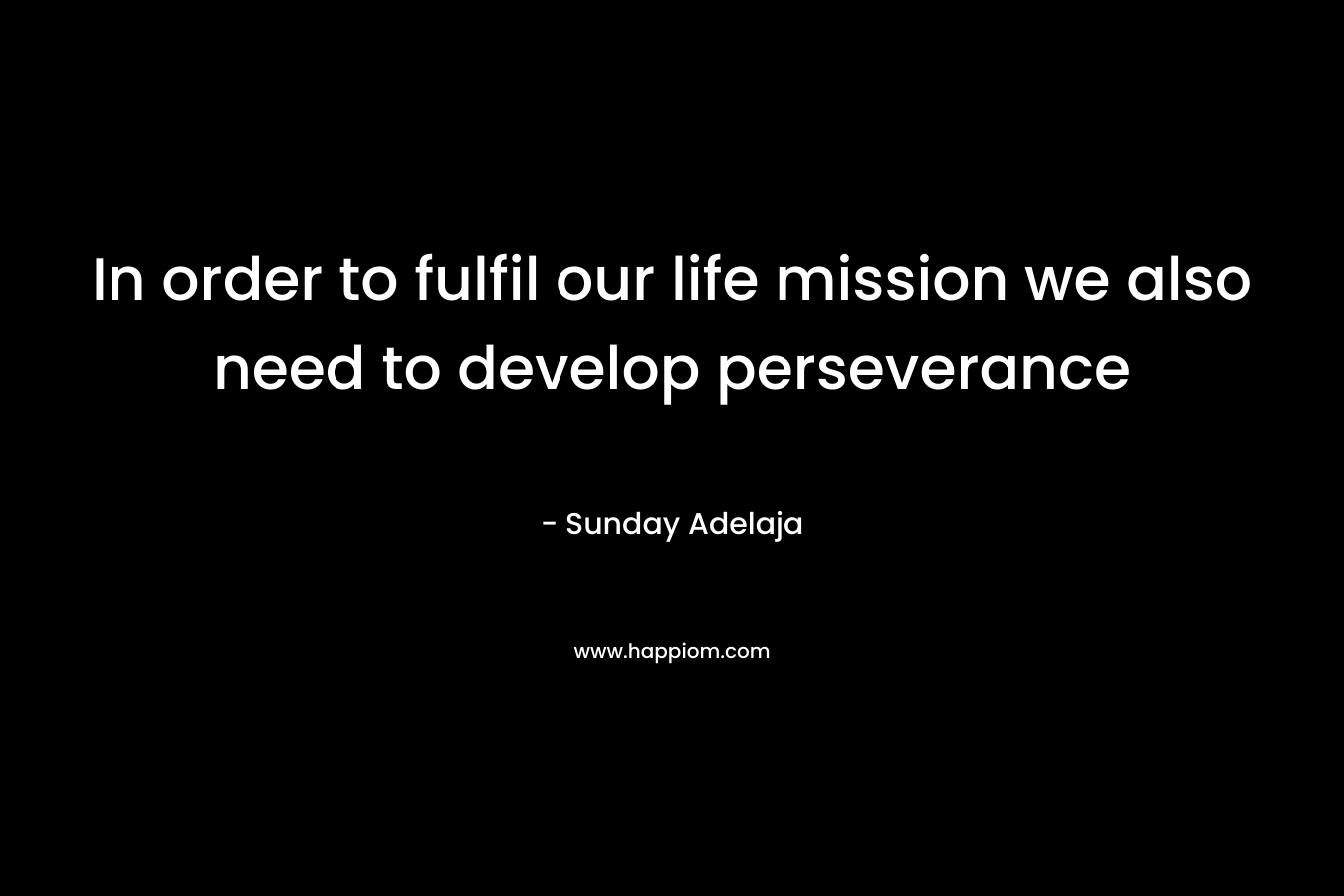 In order to fulfil our life mission we also need to develop perseverance