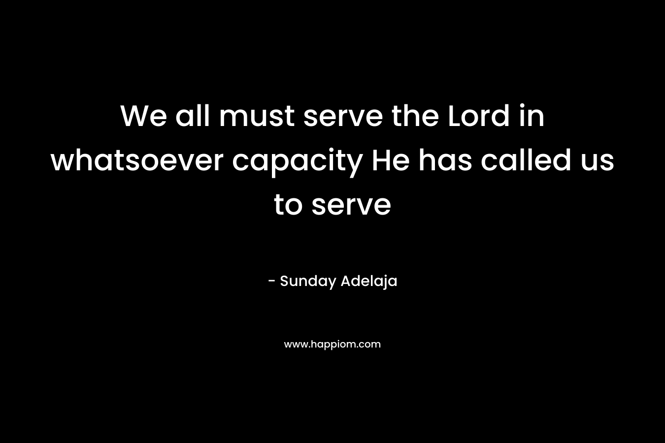We all must serve the Lord in whatsoever capacity He has called us to serve