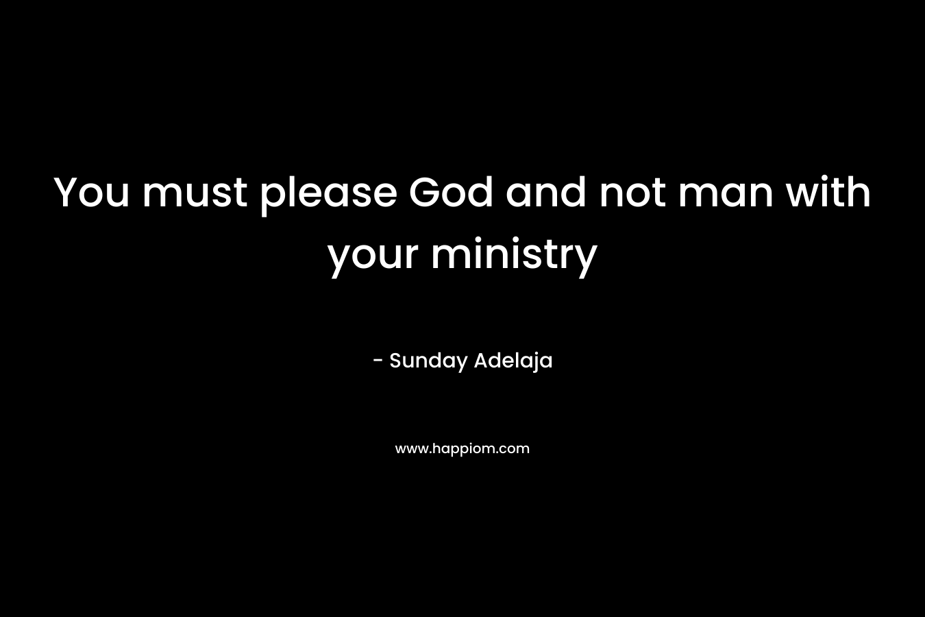You must please God and not man with your ministry