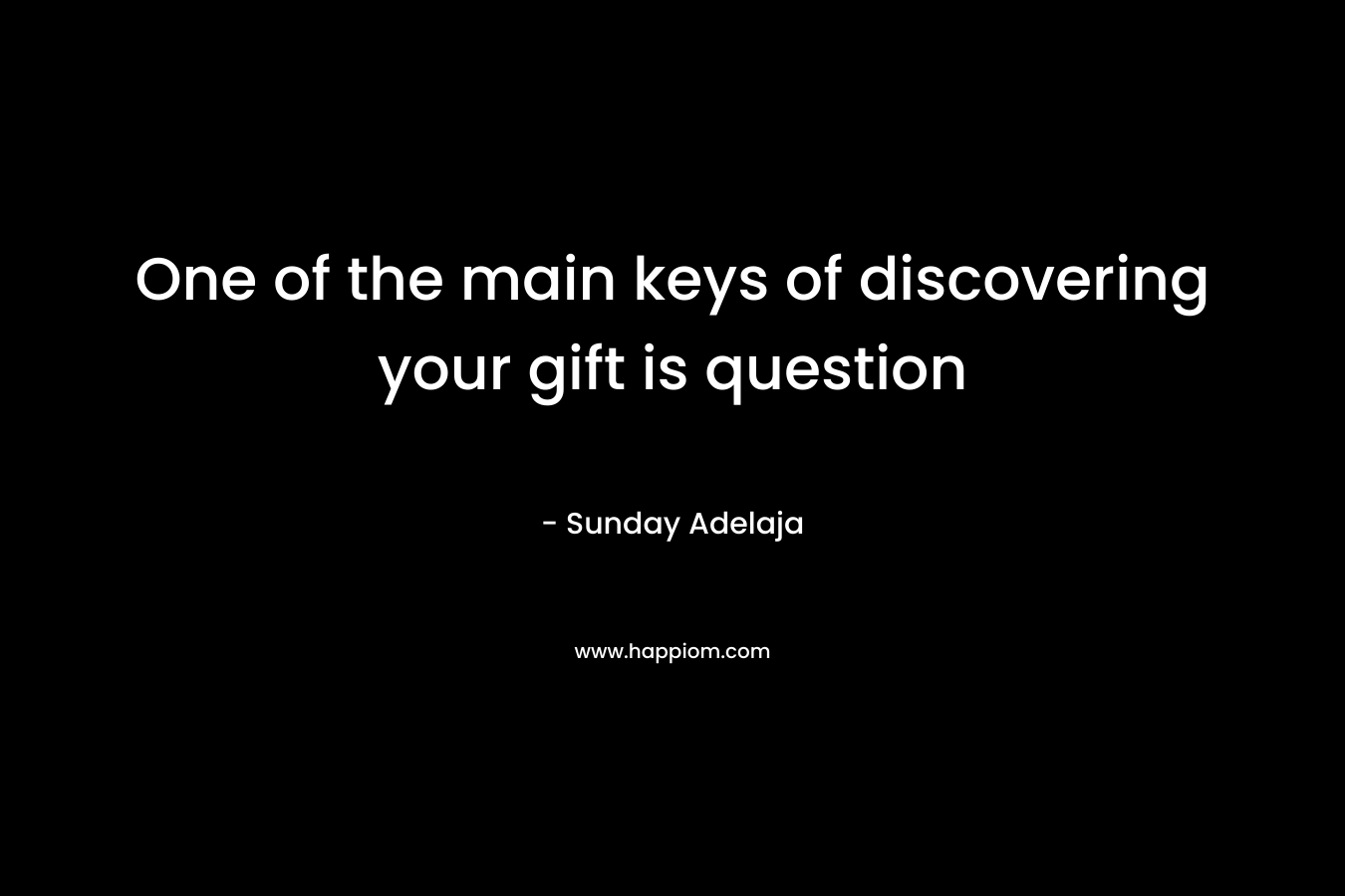 One of the main keys of discovering your gift is question