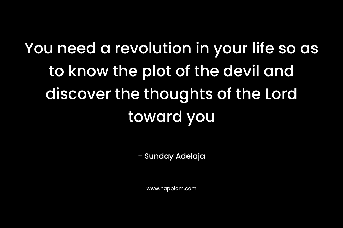 You need a revolution in your life so as to know the plot of the devil and discover the thoughts of the Lord toward you