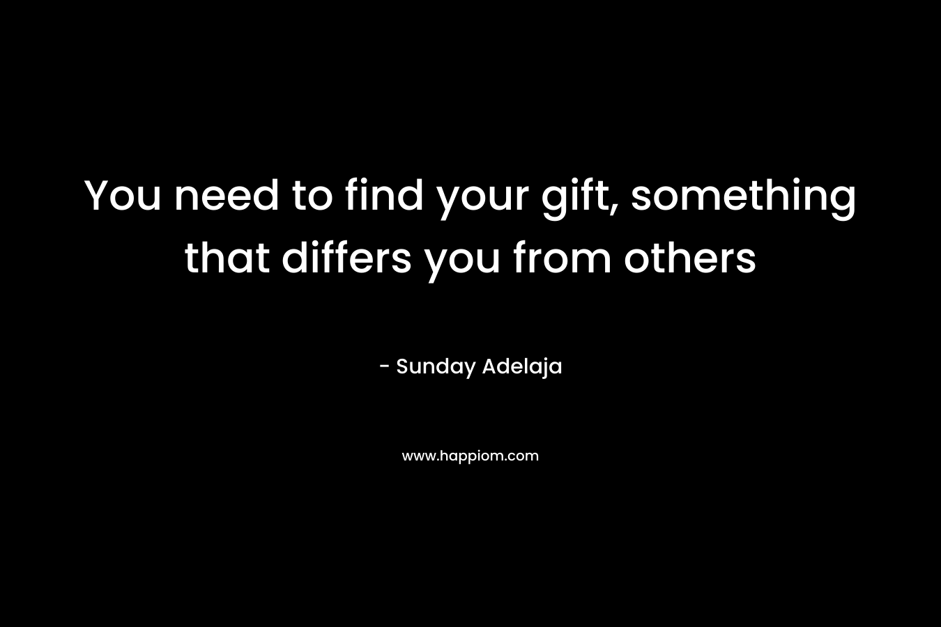 You need to find your gift, something that differs you from others – Sunday Adelaja