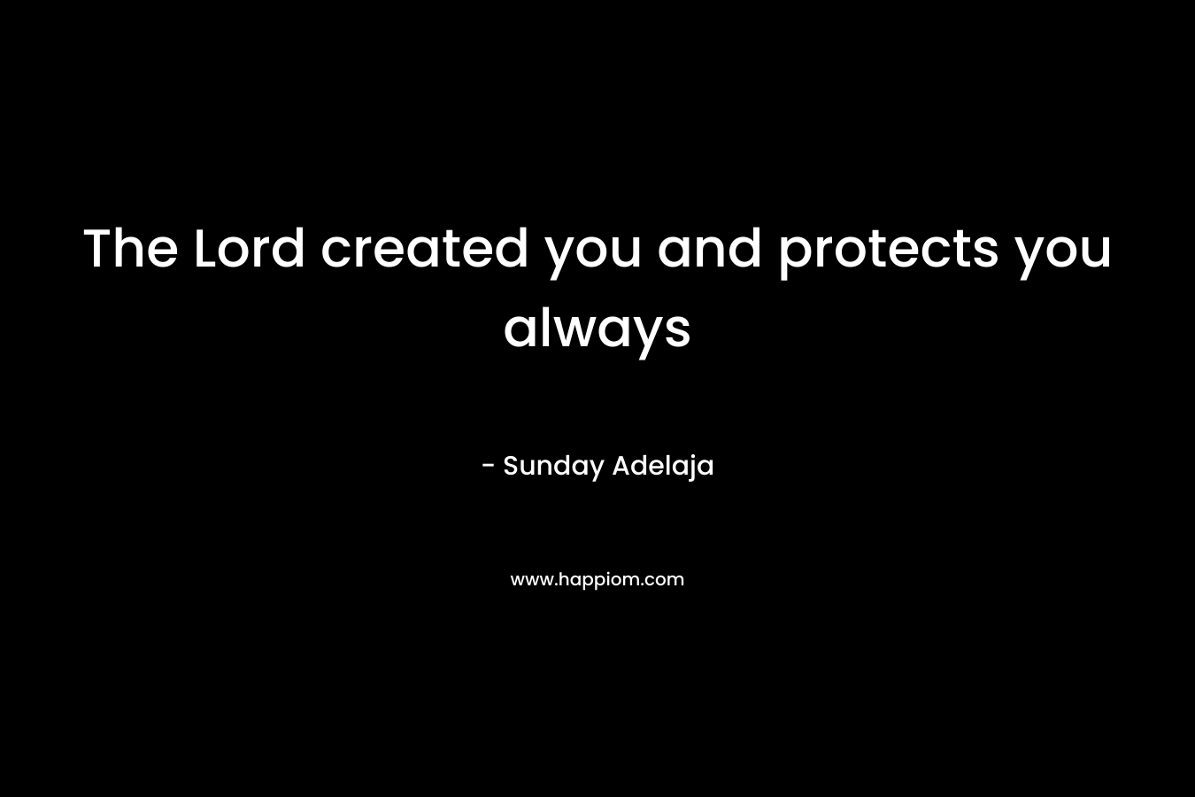 The Lord created you and protects you always – Sunday Adelaja