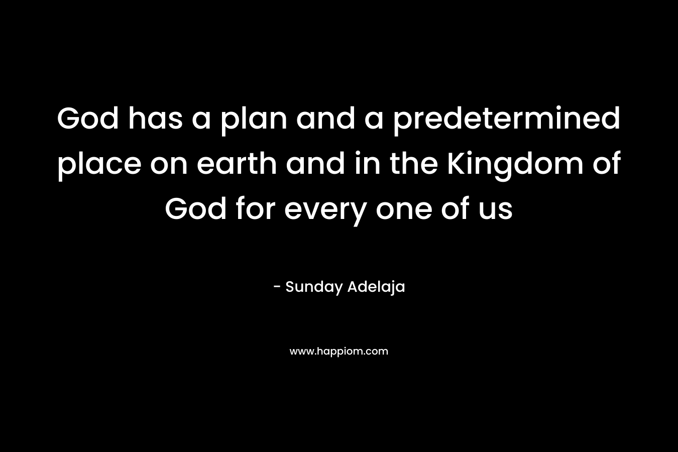 God has a plan and a predetermined place on earth and in the Kingdom of God for every one of us