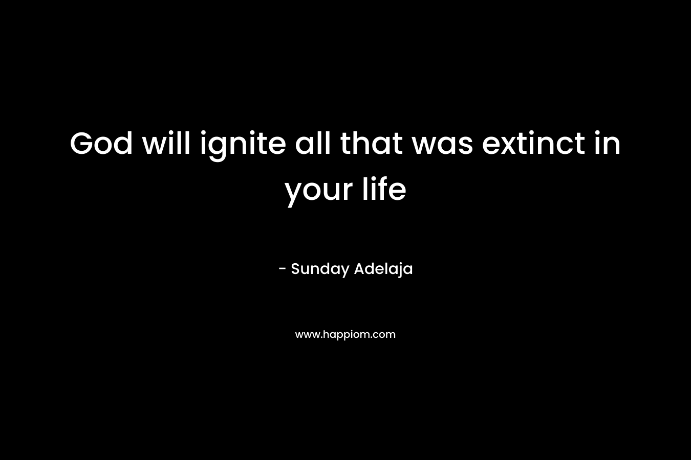 God will ignite all that was extinct in your life – Sunday Adelaja