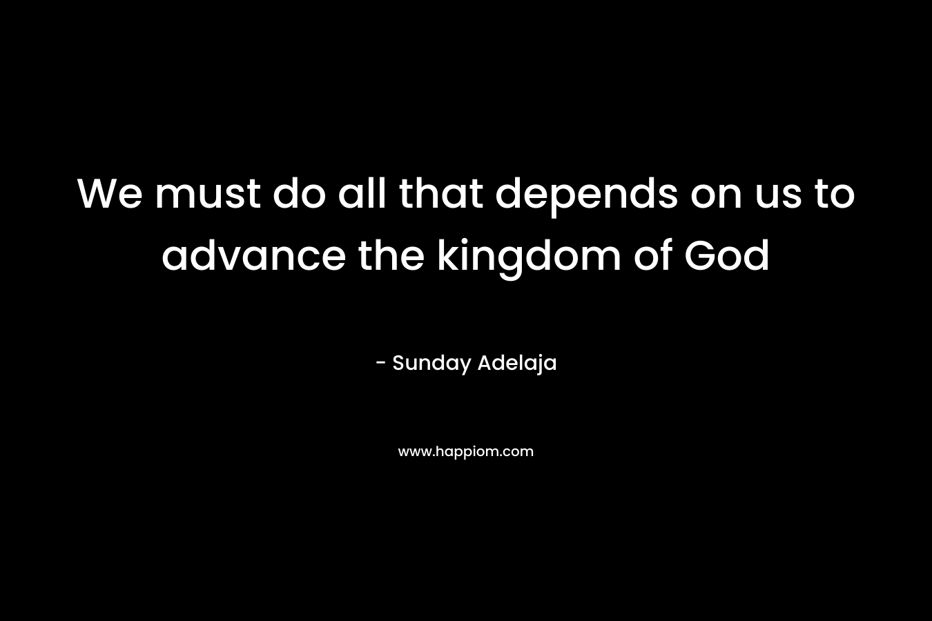 We must do all that depends on us to advance the kingdom of God