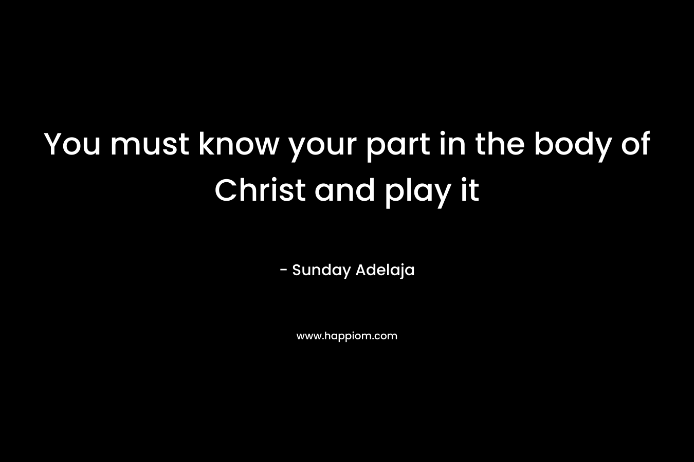 You must know your part in the body of Christ and play it