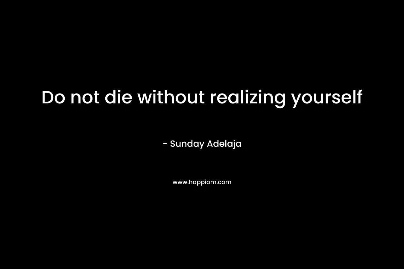 Do not die without realizing yourself