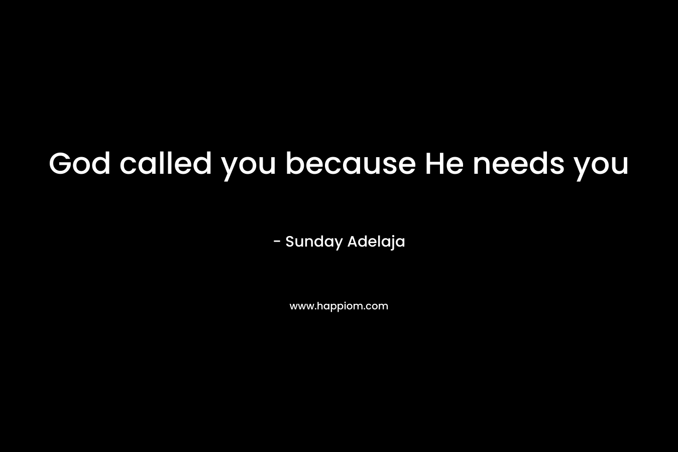 God called you because He needs you