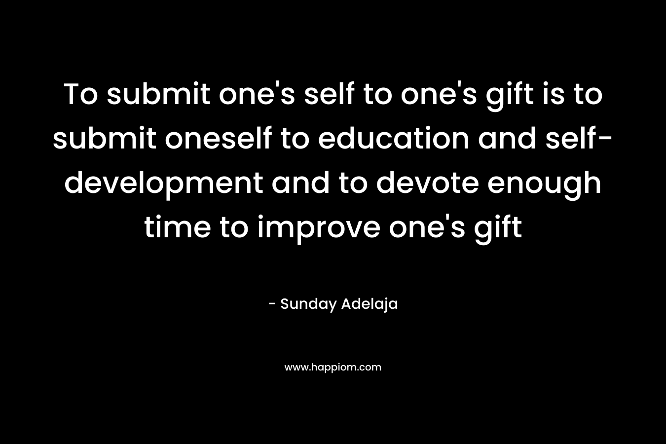 To submit one's self to one's gift is to submit oneself to education and self-development and to devote enough time to improve one's gift