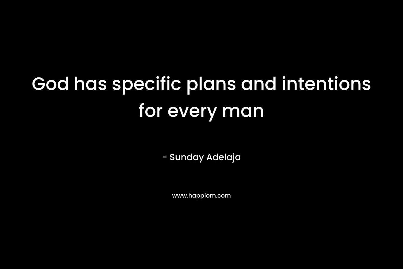 God has specific plans and intentions for every man